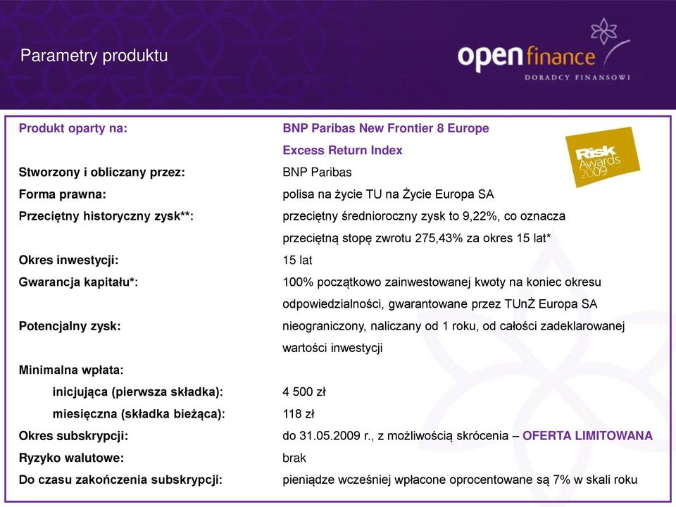 życie TU na ycie źuropa SA przeciętny średnioroczny zysk to 9,22%, co oznacza przeciętną stopę zwrotu 275,43% za okres 15 lat* 15 lat 100% początkowo zainwestowanej kwoty na koniec okresu