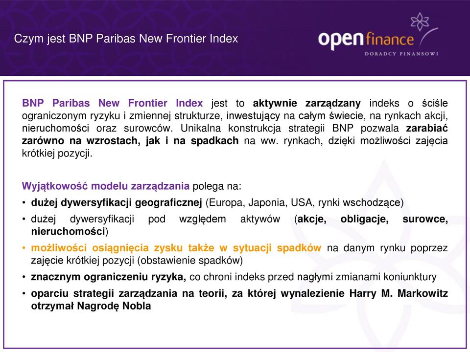Wyjątkowo ć modelu zarządzania polega na: dużej dywersyfikacji geograficznej (Europa, Japonia, USA, rynki wschodzące) dużej dywersyfikacji pod względem aktywów (akcje, obligacje, surowce, nieruchomo