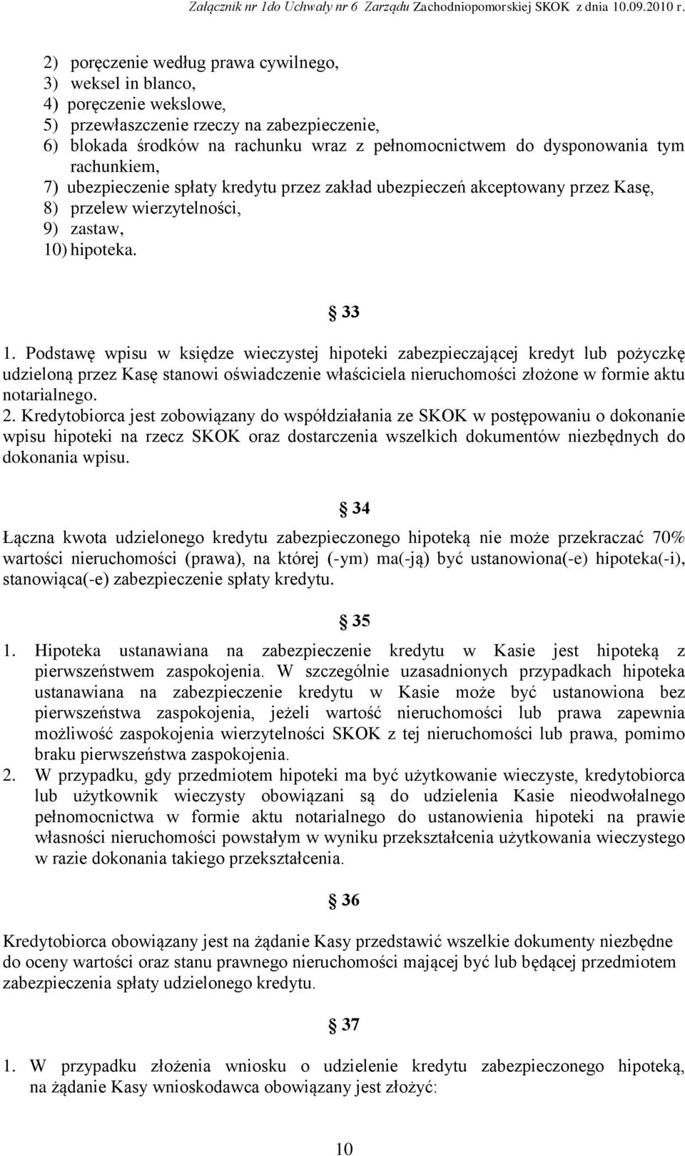 Podstawę wpisu w księdze wieczystej hipoteki zabezpieczającej kredyt lub pożyczkę udzieloną przez Kasę stanowi oświadczenie właściciela nieruchomości złożone w formie aktu notarialnego. 2.