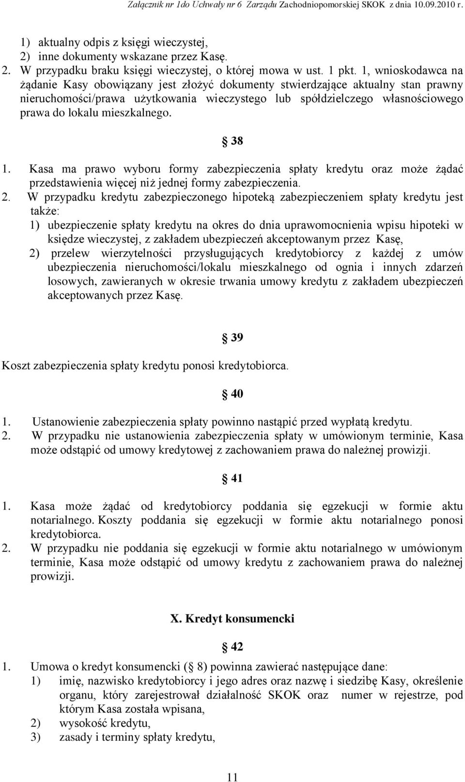 mieszkalnego. 38 1. Kasa ma prawo wyboru formy zabezpieczenia spłaty kredytu oraz może żądać przedstawienia więcej niż jednej formy zabezpieczenia. 2.