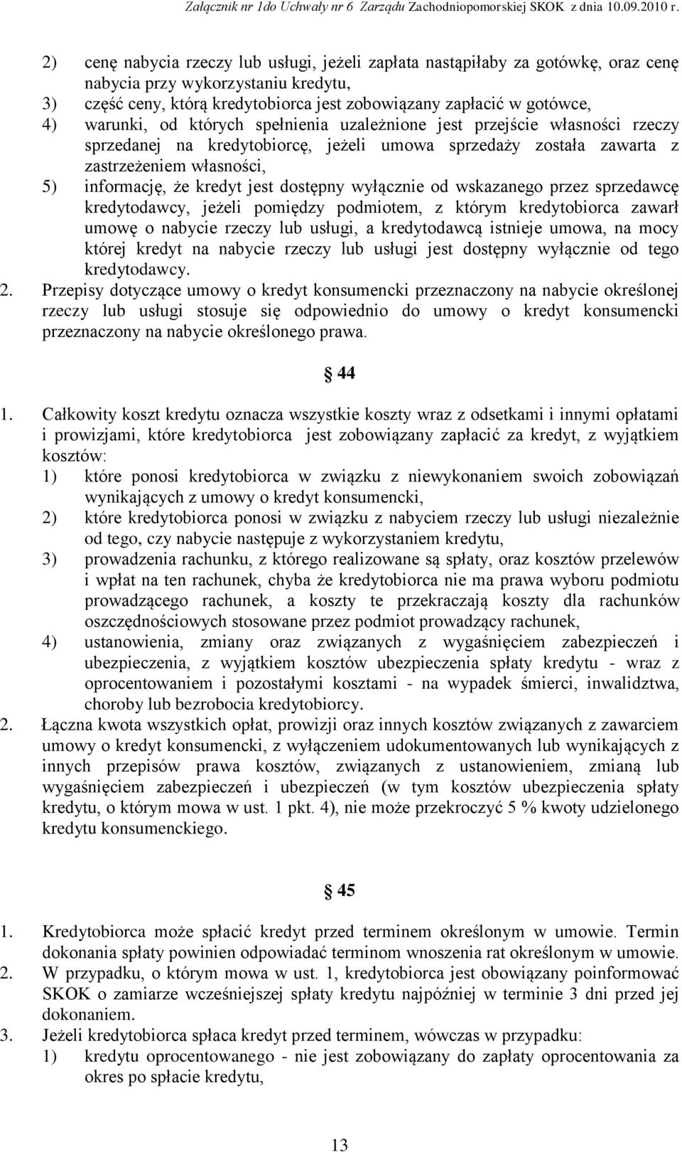 dostępny wyłącznie od wskazanego przez sprzedawcę kredytodawcy, jeżeli pomiędzy podmiotem, z którym kredytobiorca zawarł umowę o nabycie rzeczy lub usługi, a kredytodawcą istnieje umowa, na mocy