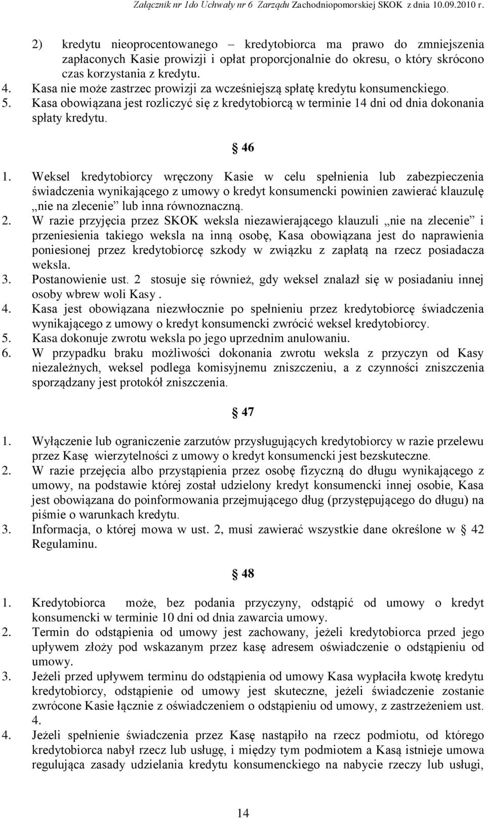 Weksel kredytobiorcy wręczony Kasie w celu spełnienia lub zabezpieczenia świadczenia wynikającego z umowy o kredyt konsumencki powinien zawierać klauzulę nie na zlecenie lub inna równoznaczną. 2.