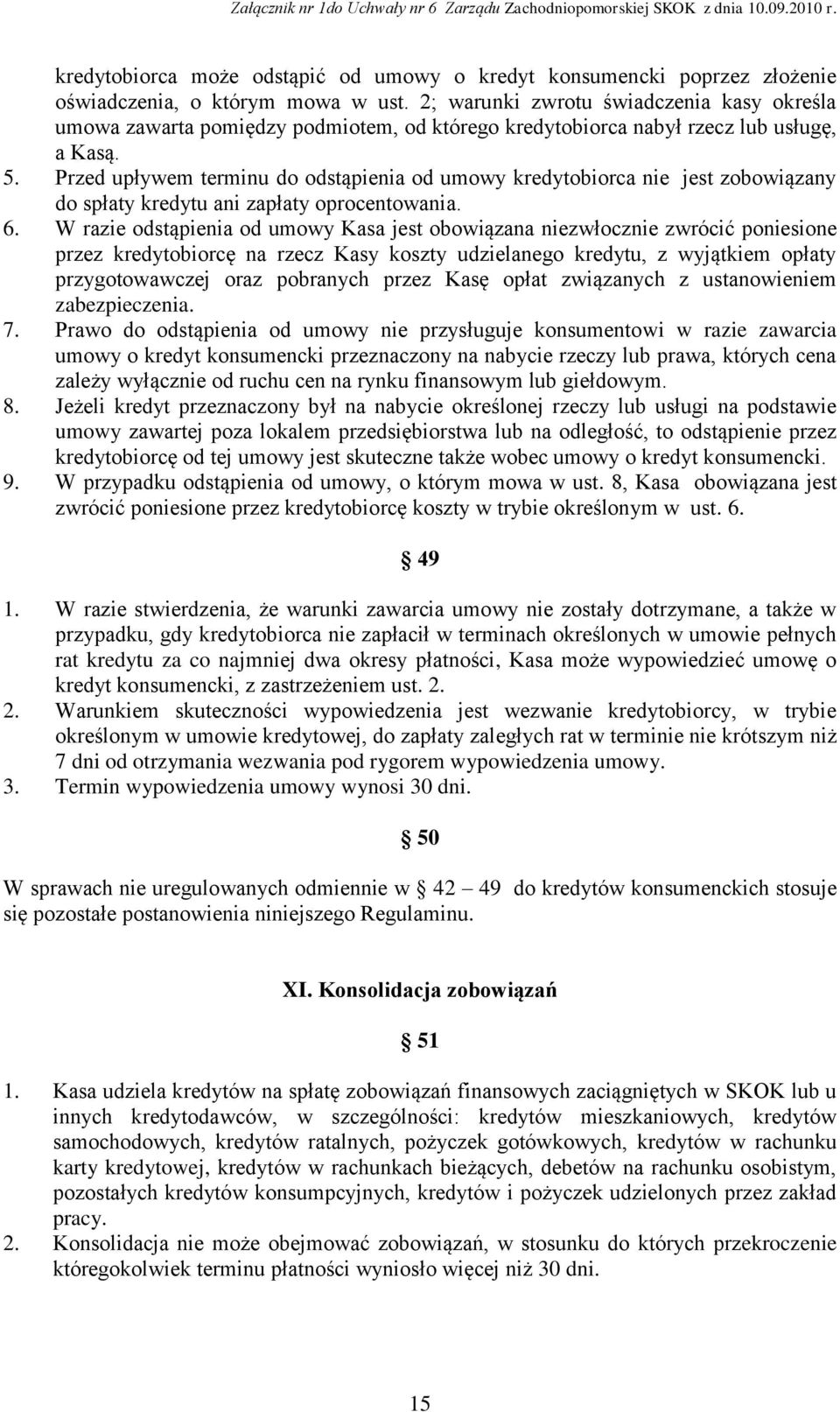 Przed upływem terminu do odstąpienia od umowy kredytobiorca nie jest zobowiązany do spłaty kredytu ani zapłaty oprocentowania. 6.