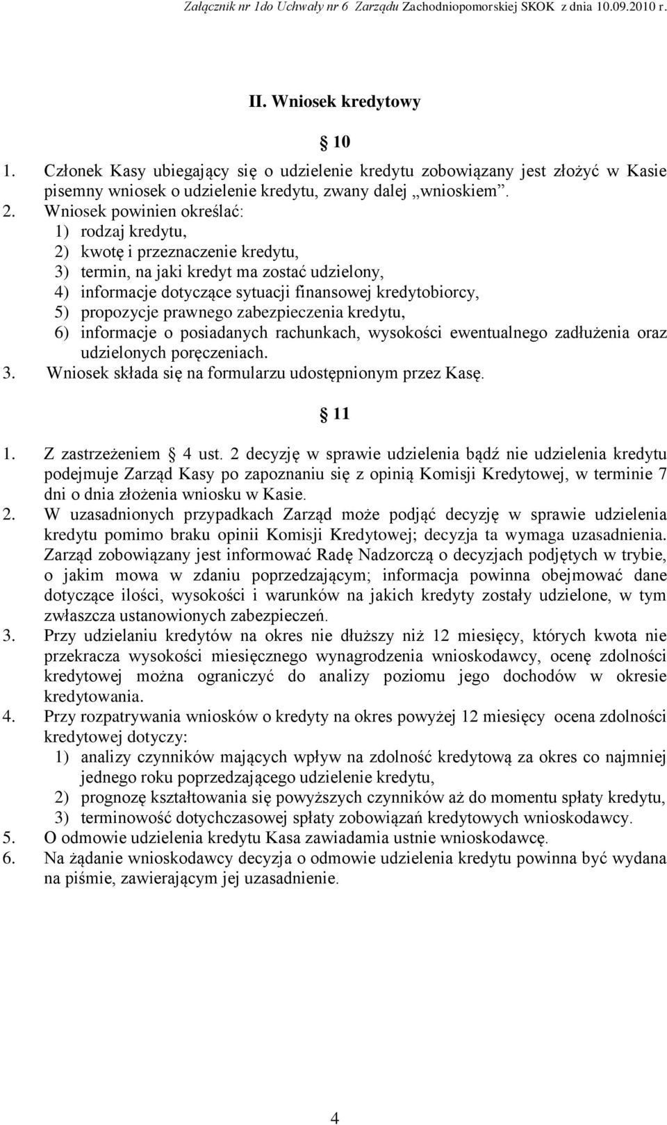 prawnego zabezpieczenia kredytu, 6) informacje o posiadanych rachunkach, wysokości ewentualnego zadłużenia oraz udzielonych poręczeniach. 3. Wniosek składa się na formularzu udostępnionym przez Kasę.