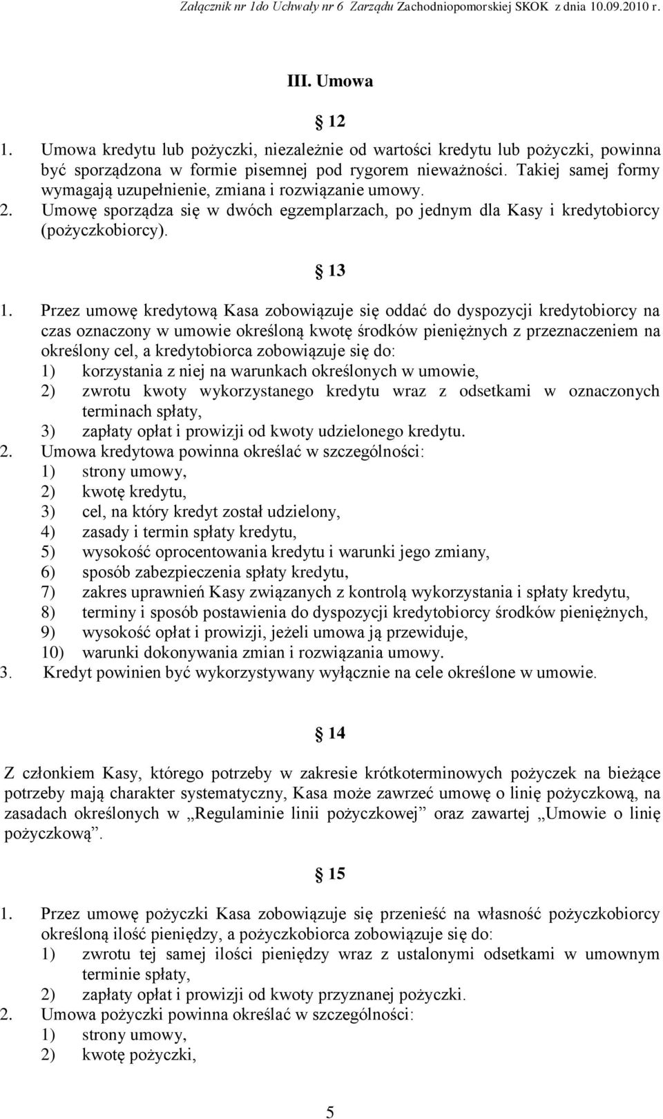 Przez umowę kredytową Kasa zobowiązuje się oddać do dyspozycji kredytobiorcy na czas oznaczony w umowie określoną kwotę środków pieniężnych z przeznaczeniem na określony cel, a kredytobiorca