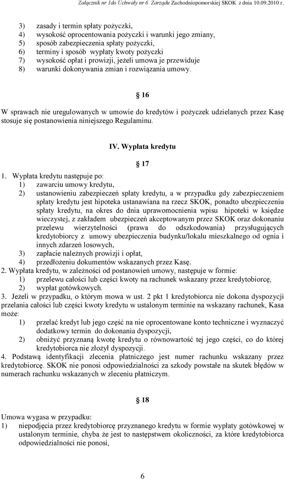 16 W sprawach nie uregulowanych w umowie do kredytów i pożyczek udzielanych przez Kasę stosuje się postanowienia niniejszego Regulaminu. IV. Wypłata kredytu 17 1.