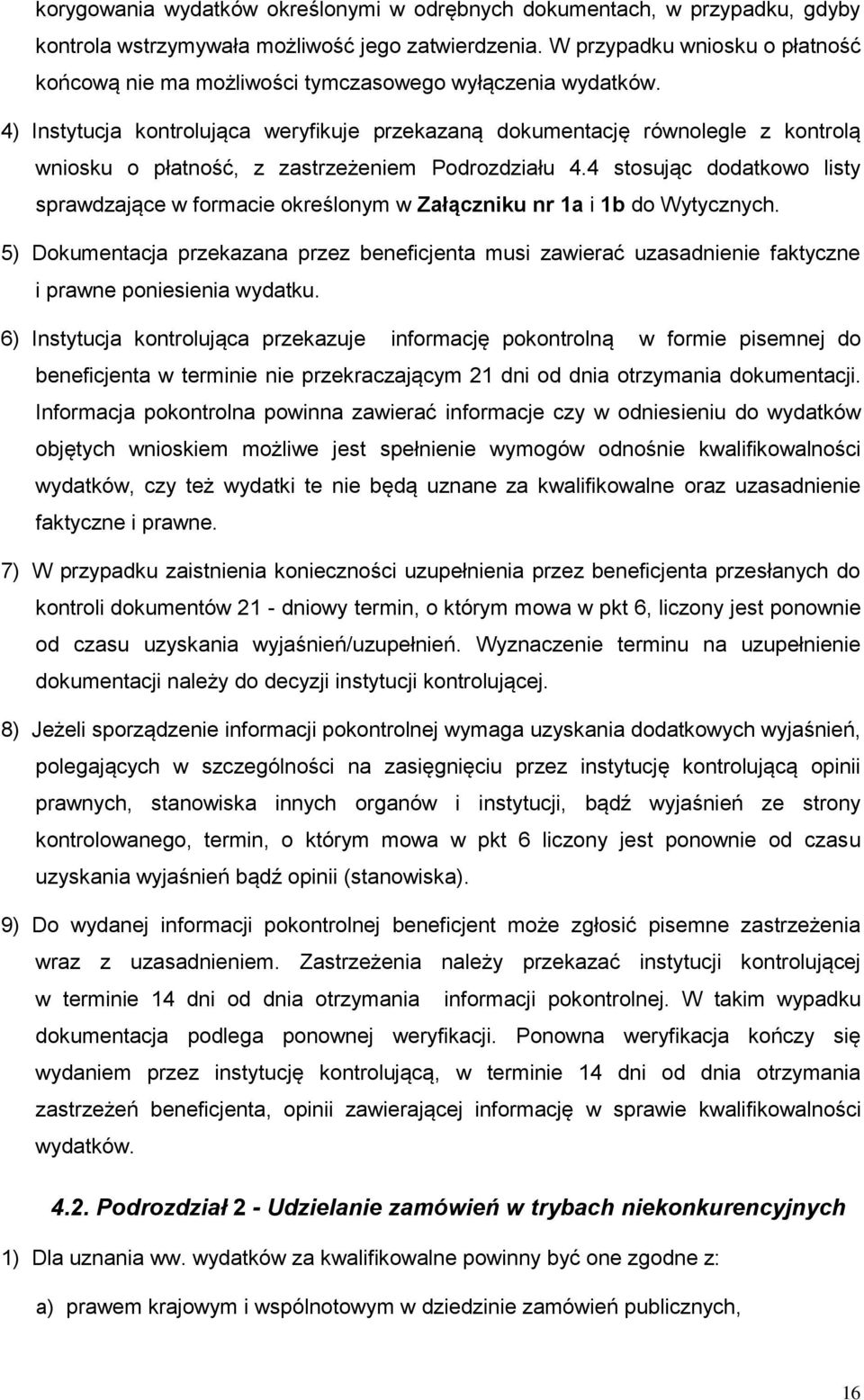 4) Instytucja kontrolująca weryfikuje przekazaną dokumentację równolegle z kontrolą wniosku o płatność, z zastrzeżeniem Podrozdziału 4.