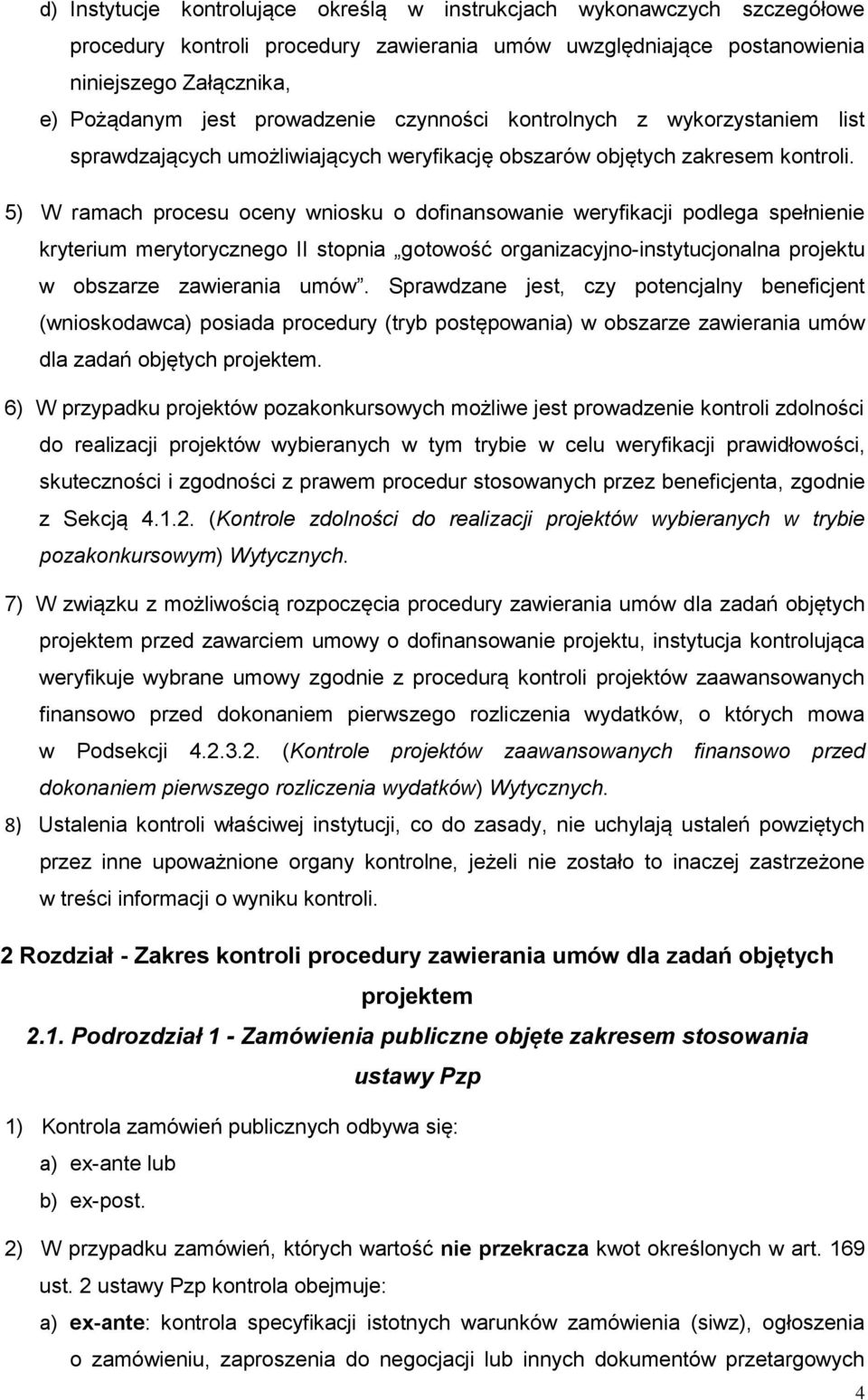 5) W ramach procesu oceny wniosku o dofinansowanie weryfikacji podlega spełnienie kryterium merytorycznego II stopnia gotowość organizacyjno-instytucjonalna projektu w obszarze zawierania umów.