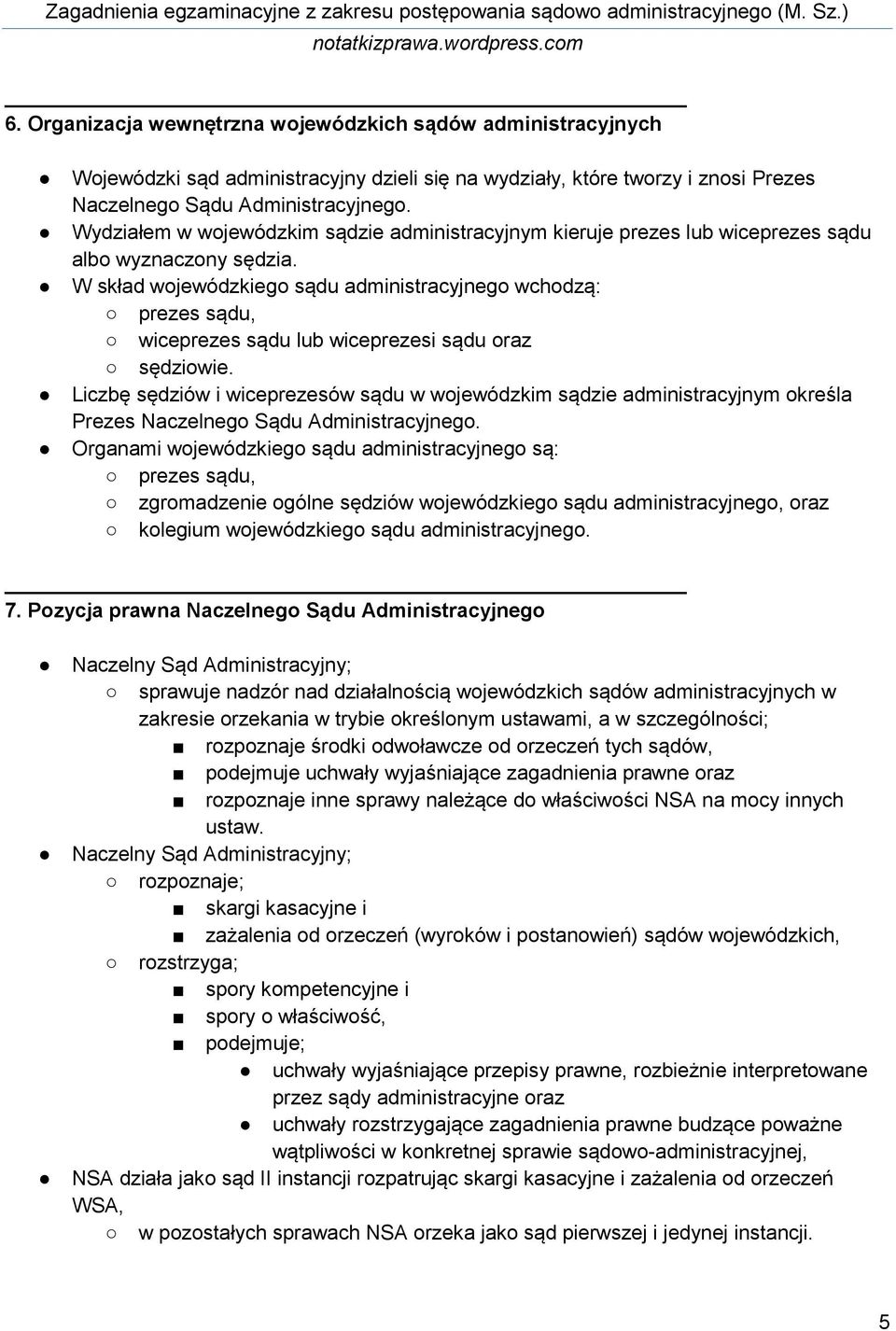 W skład wojewódzkiego sądu administracyjnego wchodzą: prezes sądu, wiceprezes sądu lub wiceprezesi sądu oraz sędziowie.