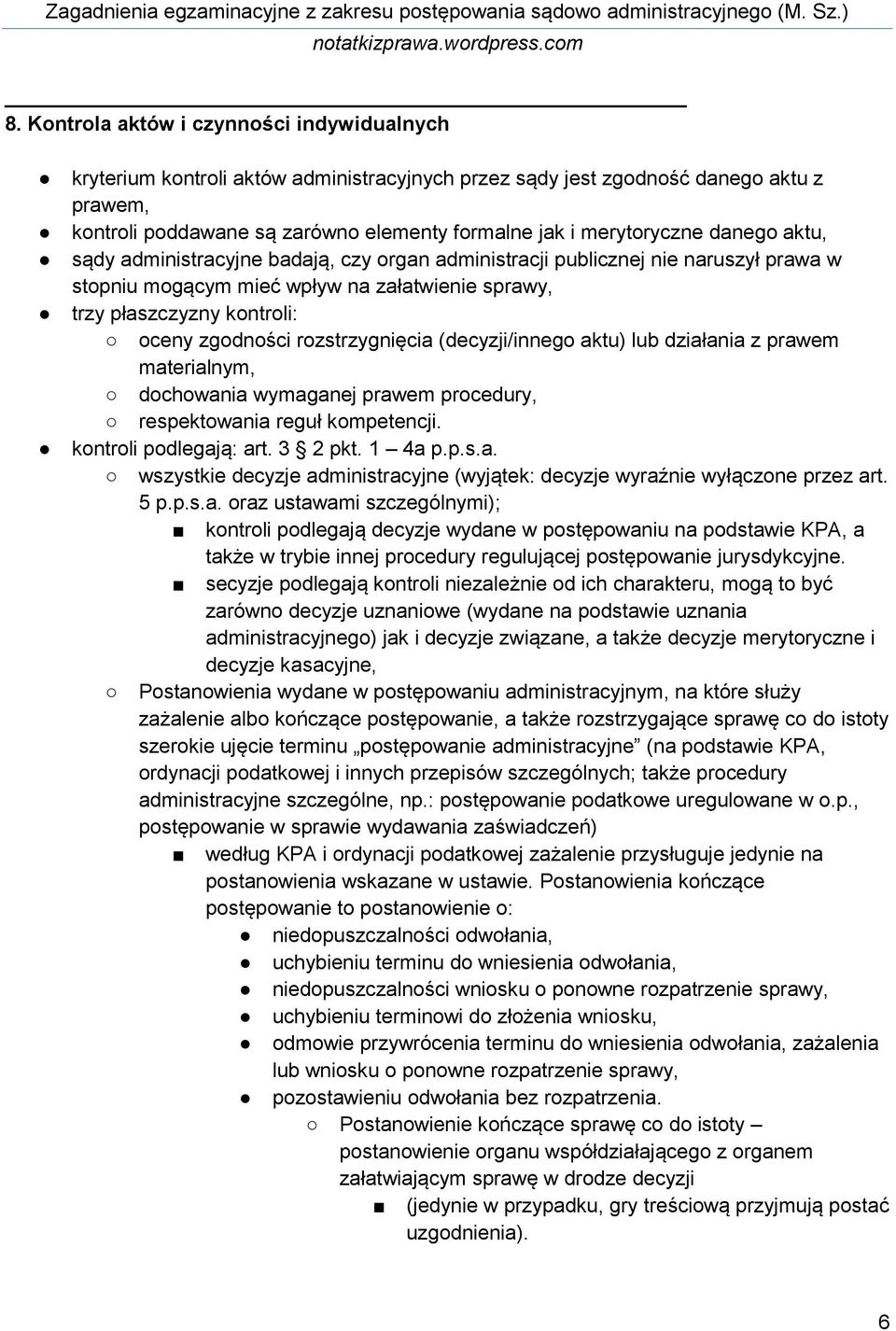 zgodności rozstrzygnięcia (decyzji/innego aktu) lub działania z prawem materialnym, dochowania wymaganej prawem procedury, respektowania reguł kompetencji. kontroli podlegają: art. 3 2 pkt. 1 4a p.p.s.a. wszystkie decyzje administracyjne (wyjątek: decyzje wyraźnie wyłączone przez art.