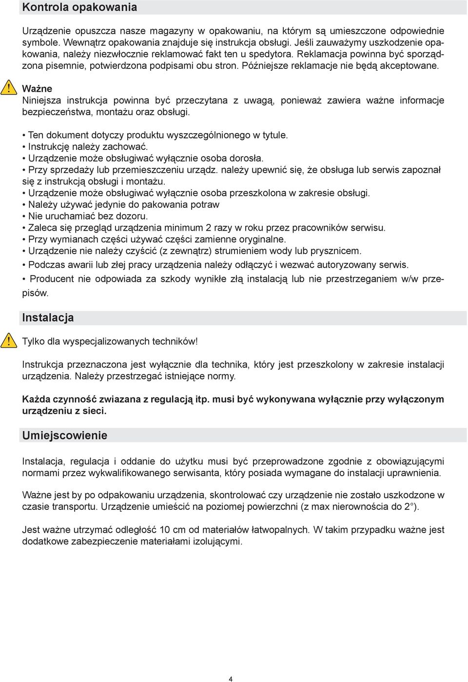 Późniejsze reklamacje nie będą akceptowane. Ważne Niniejsza instrukcja powinna być przeczytana z uwagą, ponieważ zawiera ważne informacje bezpieczeństwa, montażu oraz obsługi.