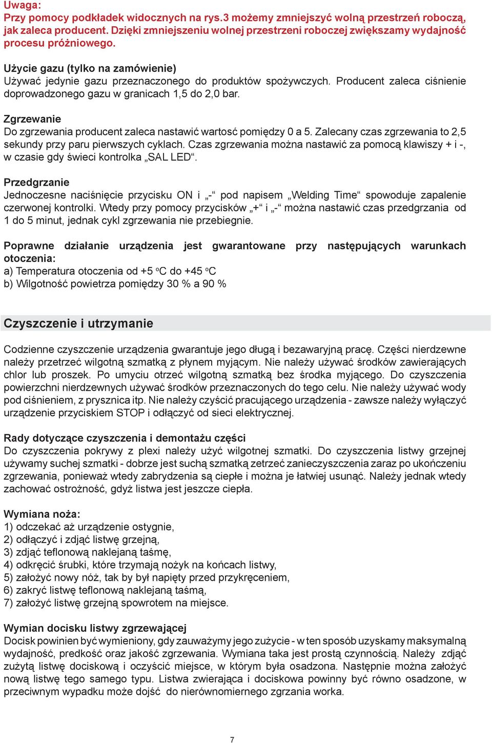 Producent zaleca ciśnienie doprowadzonego gazu w granicach 1,5 do 2,0 bar. Zgrzewanie Do zgrzewania producent zaleca nastawić wartosć pomiędzy 0 a 5.