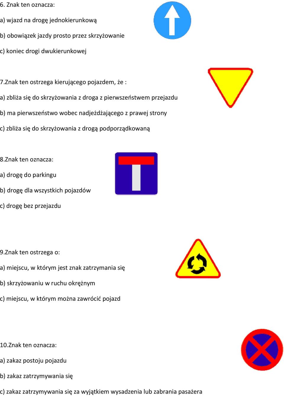 skrzyżowania z drogą podporządkowaną 8.Znak ten oznacza: a) drogę do parkingu b) drogę dla wszystkich pojazdów c) drogę bez przejazdu 9.
