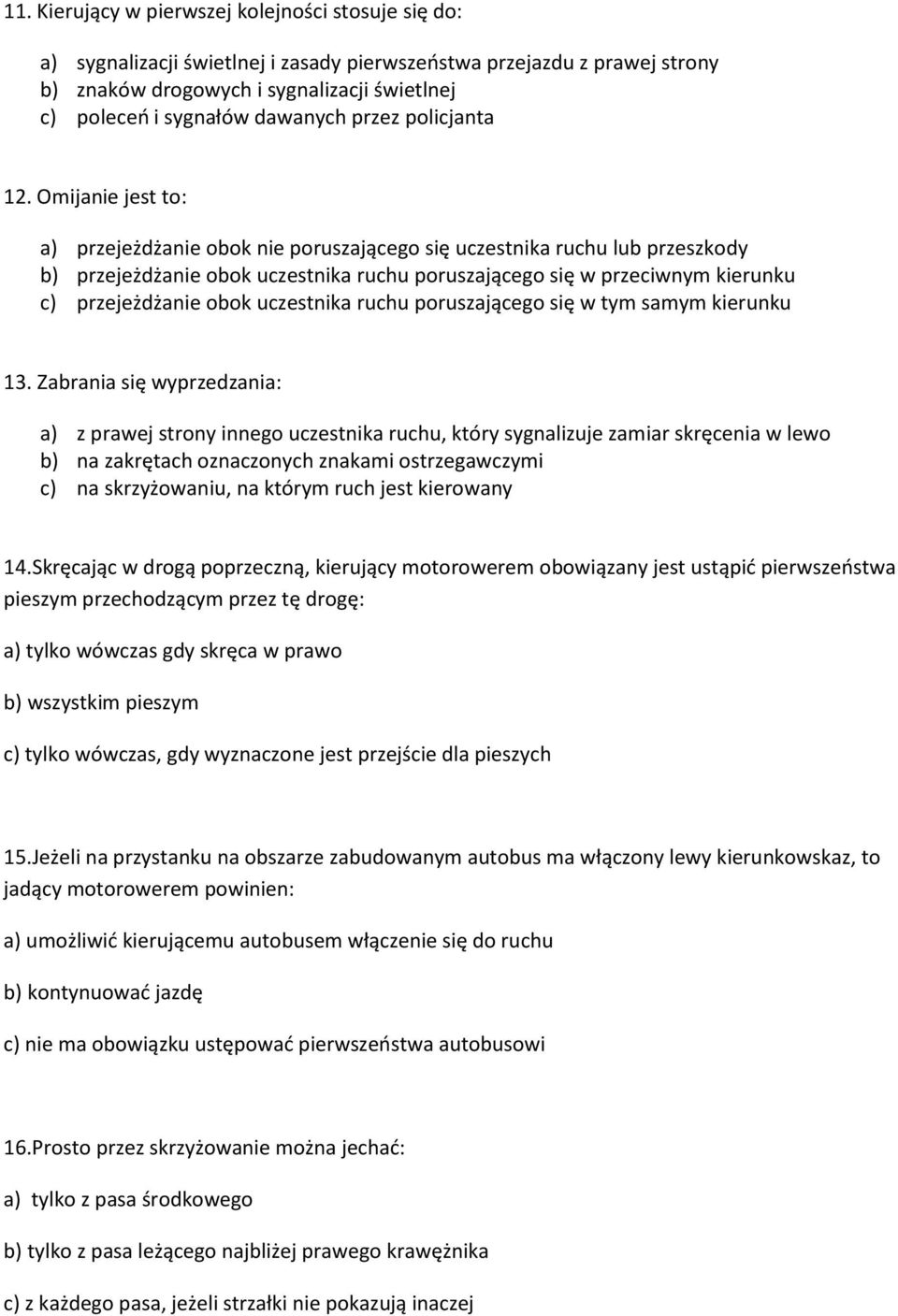 Omijanie jest to: a) przejeżdżanie obok nie poruszającego się uczestnika ruchu lub przeszkody b) przejeżdżanie obok uczestnika ruchu poruszającego się w przeciwnym kierunku c) przejeżdżanie obok