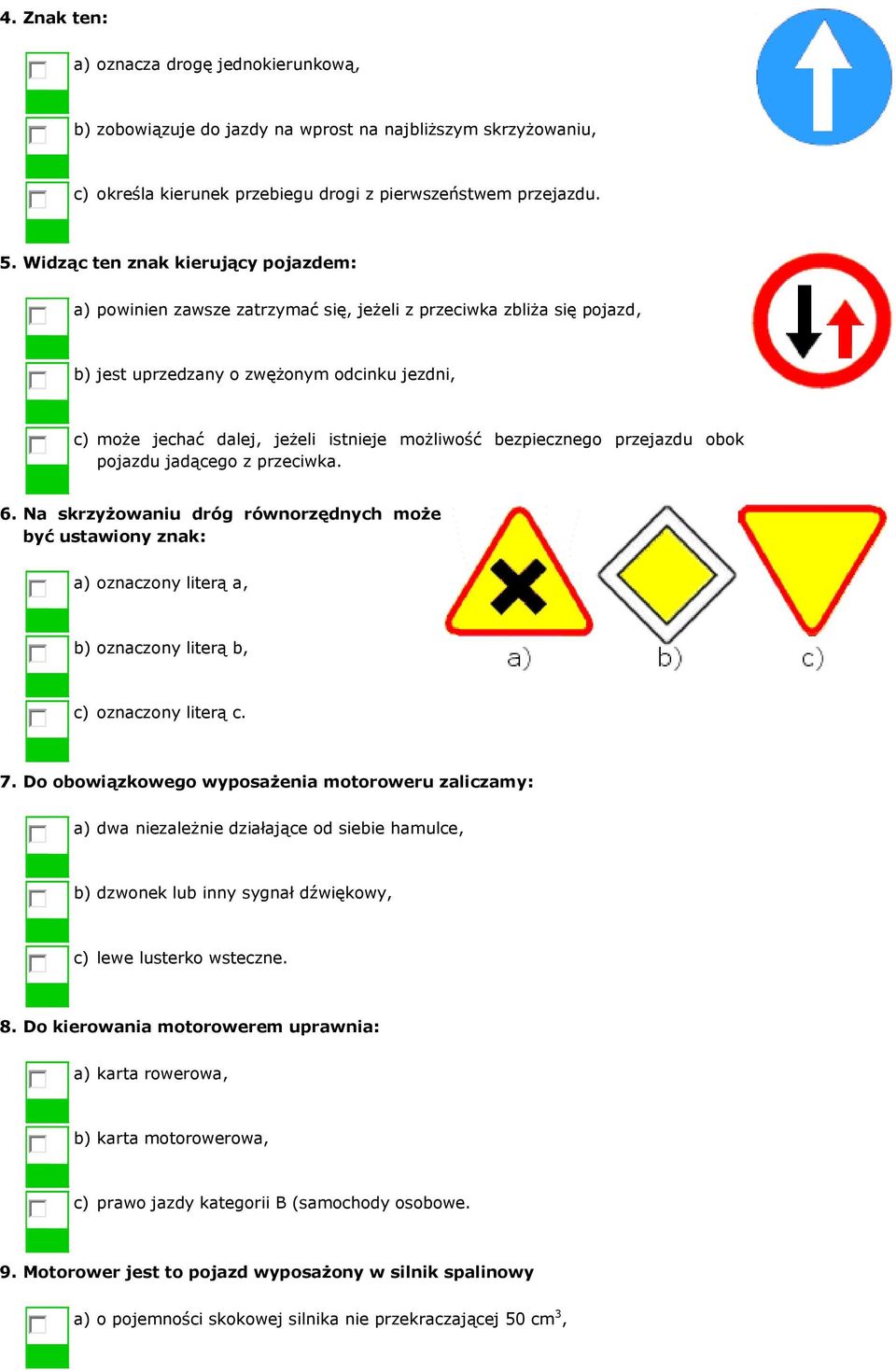 możliwość bezpiecznego przejazdu obok pojazdu jadącego z przeciwka. 6. Na skrzyżowaniu dróg równorzędnych może być ustawiony znak: a) oznaczony literą a, b) oznaczony literą b, c) oznaczony literą c.