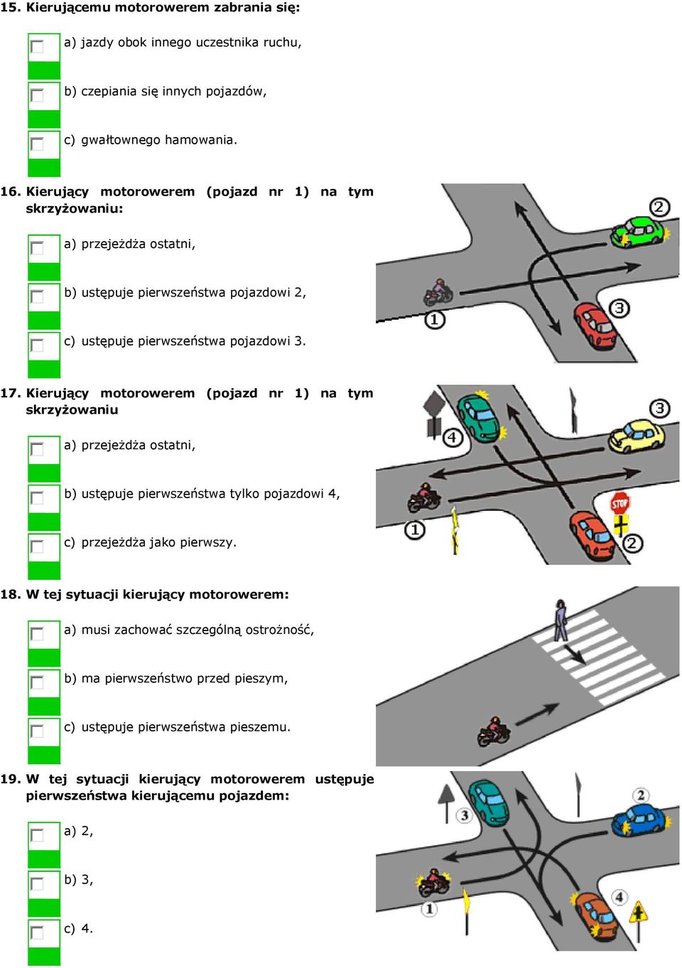 Kierujący motorowerem (pojazd nr 1) na tym skrzyżowaniu a) przejeżdża ostatni, b) ustępuje pierwszeństwa tylko pojazdowi 4, c) przejeżdża jako pierwszy. 18.