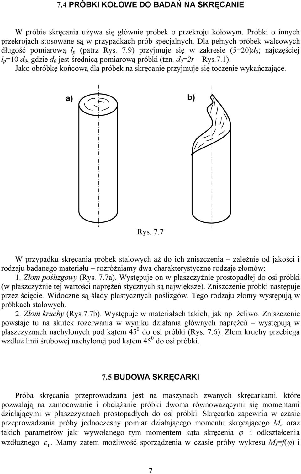 a) b) Ry. 7.7 W przypadku kręcania próbek talowych aż do ich znizczenia zależnie od jakości i rodzaju badanego materiału rozróżniamy dwa charakterytyczne rodzaje złomów:. Złom poślizgowy (Ry. 7.7a).