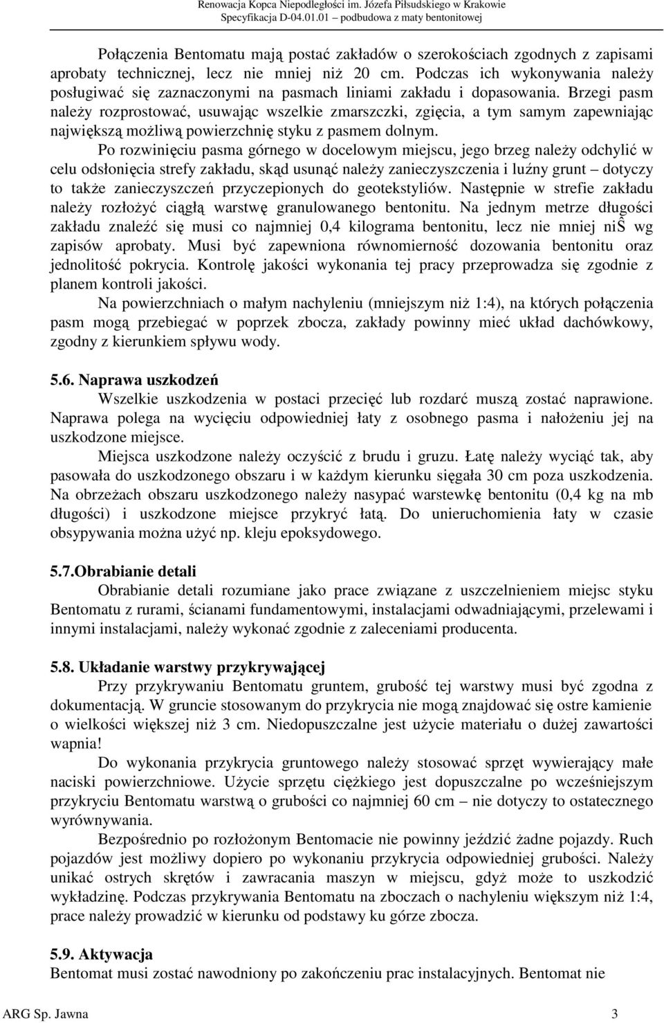 Brzegi pasm należy rozprostować, usuwając wszelkie zmarszczki, zgięcia, a tym samym zapewniając największą możliwą powierzchnię styku z pasmem dolnym.