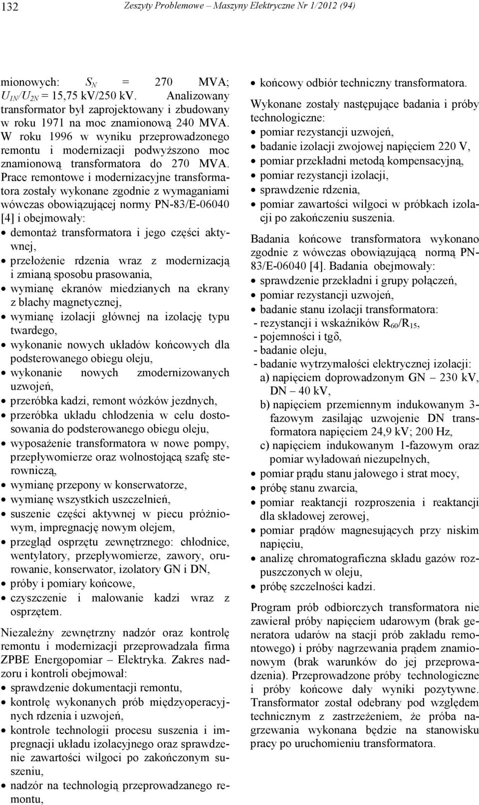 W roku 1996 w wyniku przeprowadzonego remontu i modernizacji podwyŝszono moc znamionową transformatora do 270 MVA.