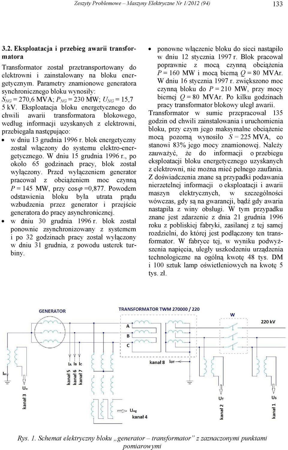 Eksploatacja bloku energetycznego do chwili awarii transformatora blokowego, według informacji uzyskanych z elektrowni, przebiegała następująco: w dniu 13 grudnia 1996 r.