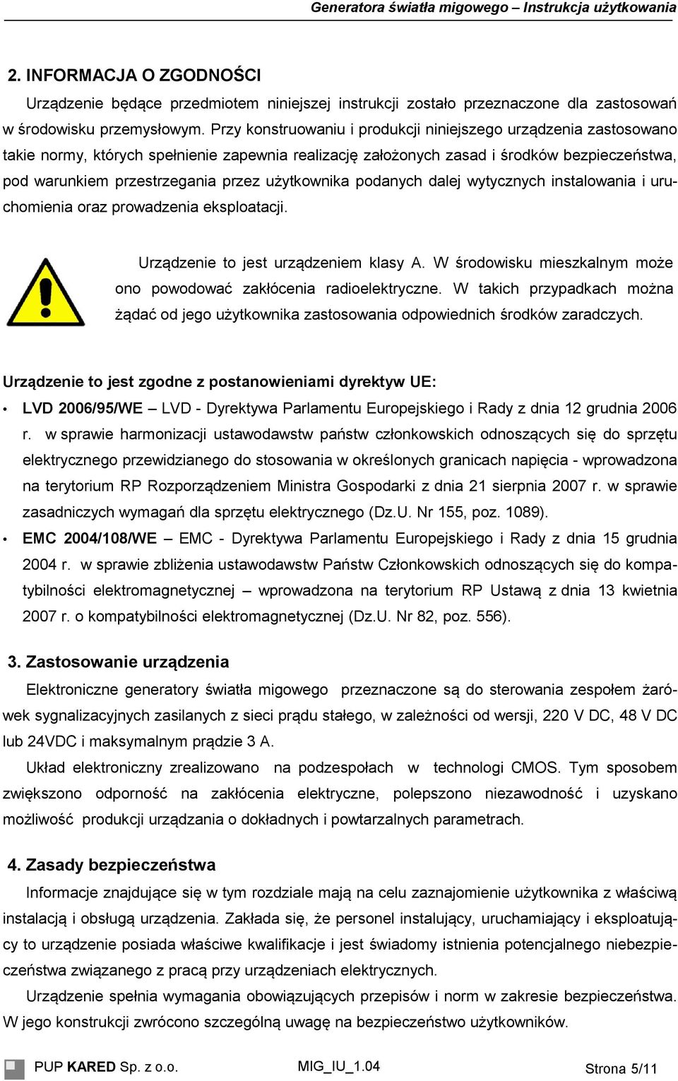 użytkownika podanych dalej wytycznych instalowania i uruchomienia oraz prowadzenia eksploatacji. Urządzenie to jest urządzeniem klasy A.