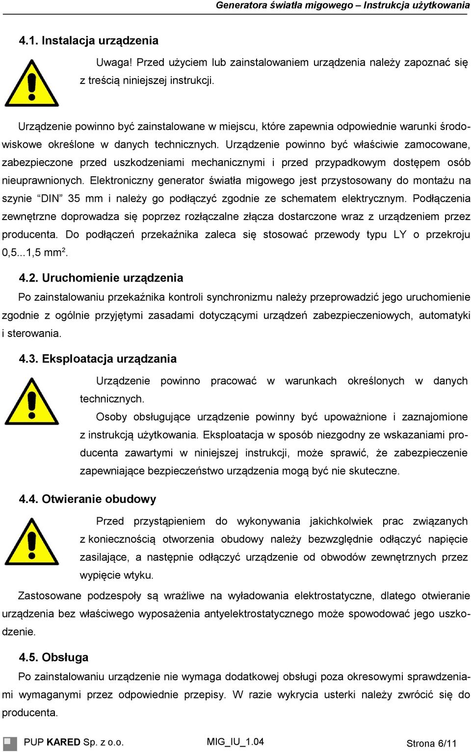 Urządzenie powinno być właściwie zamocowane, zabezpieczone przed uszkodzeniami mechanicznymi i przed przypadkowym dostępem osób nieuprawnionych.