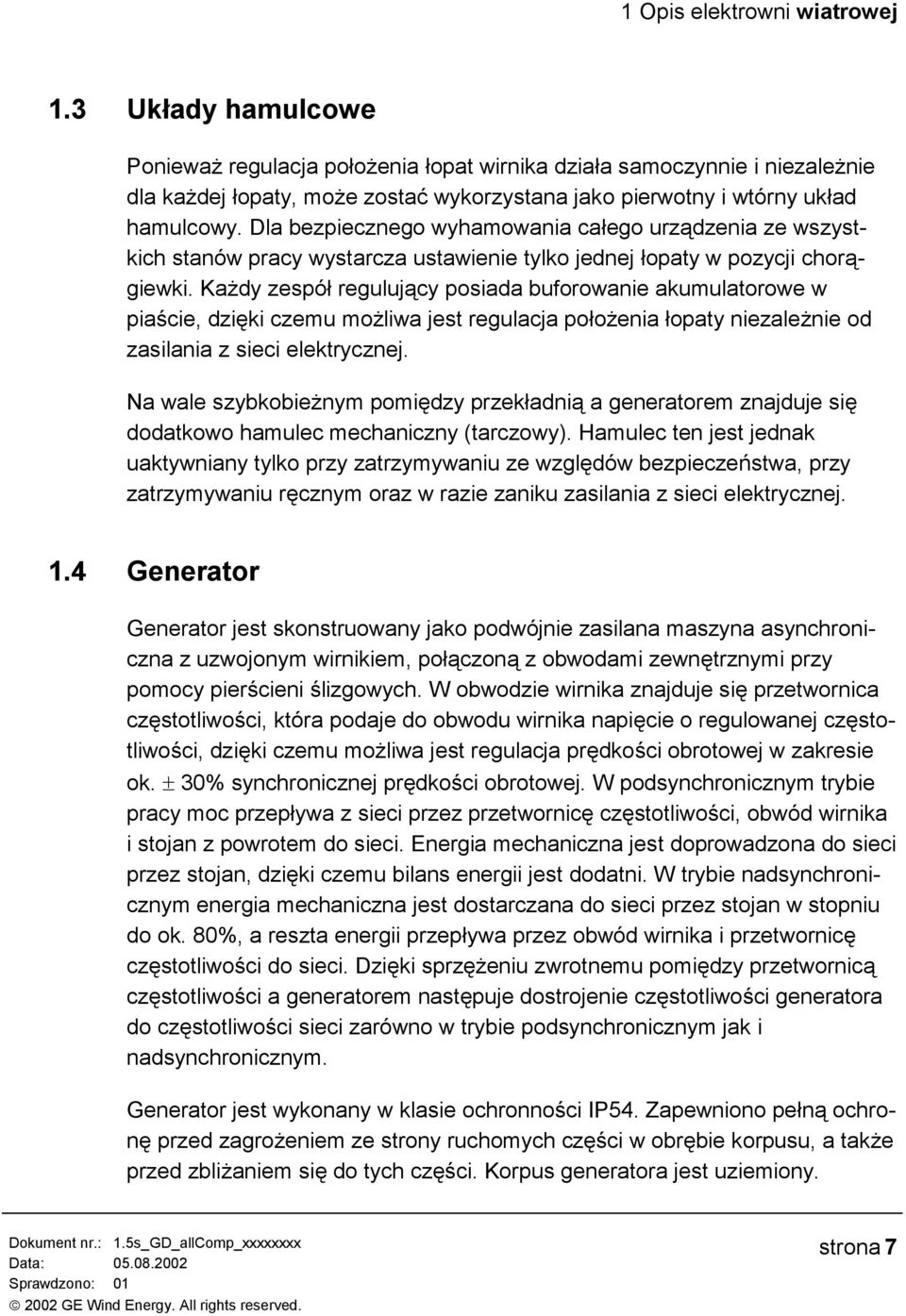 Dla bezpiecznego wyhamowania całego urządzenia ze wszystkich stanów pracy wystarcza ustawienie tylko jednej łopaty w pozycji chorągiewki.