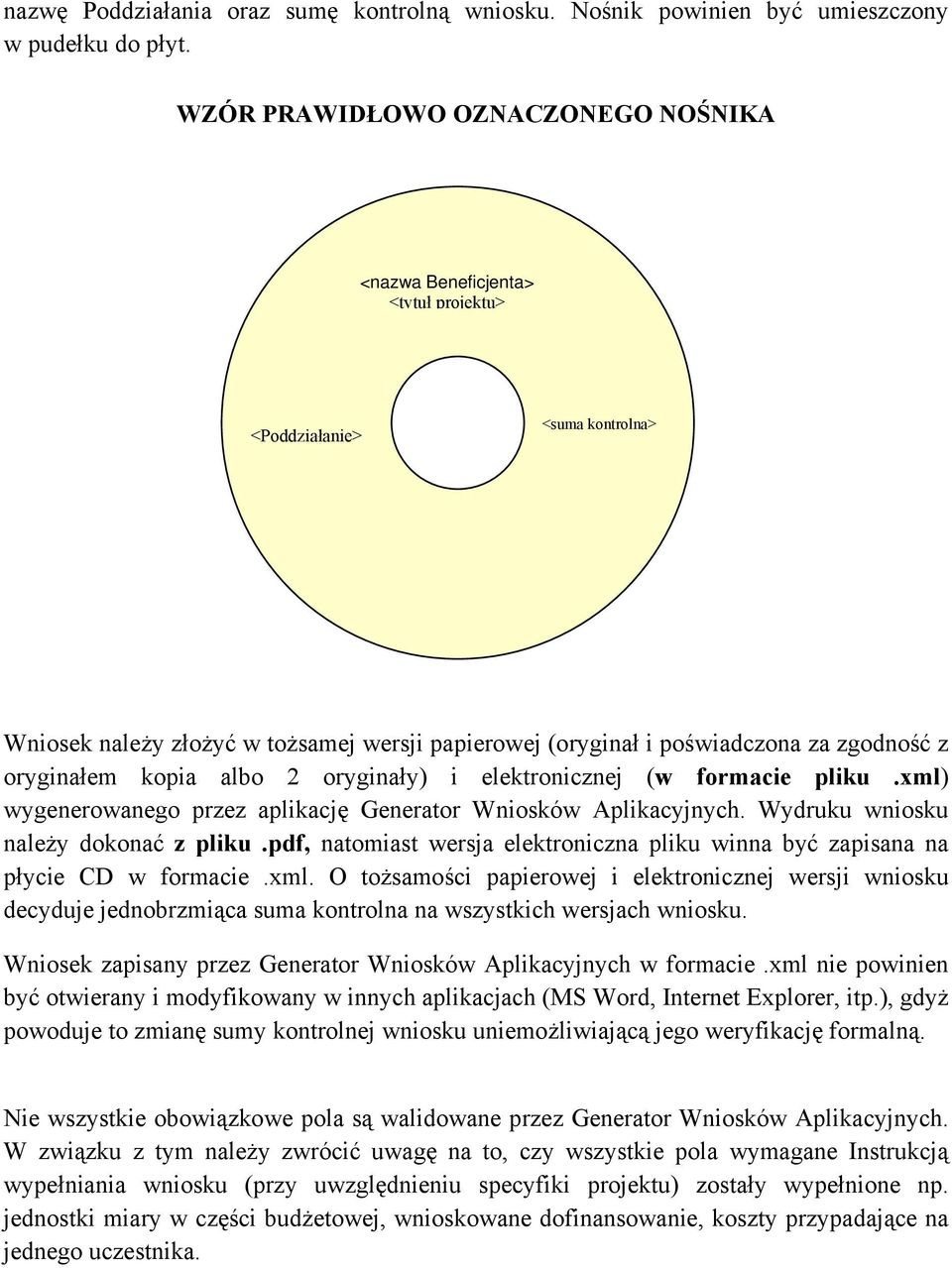 oryginałem kopia albo 2 oryginały) i elektronicznej (w formacie pliku.xml) wygenerowanego przez aplikację Generator Wniosków Aplikacyjnych. Wydruku wniosku należy dokonać z pliku.