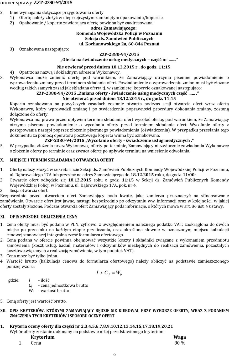 Kochanowskiego 2a, 60-844 Poznań 3) Oznakowana następująco: ZZP-2380-94/2015 Oferta na świadczenie usług medycznych część nr. Nie otwierać przed dniem 18.12.2015 r., do godz.