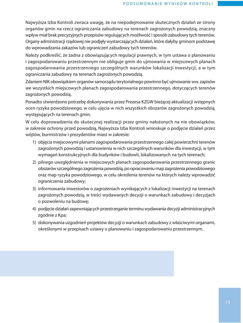 Organy administracji rządowej nie podjęły wystarczających działań, które dałyby gminom podstawę do wprowadzania zakazów lub ograniczeń zabudowy tych terenów.