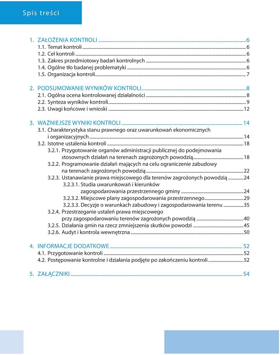WAŻNIEJSZE WYNIKI KONTROLI... 14 3.1. Charakterystyka stanu prawnego oraz uwarunkowań ekonomicznych i organizacyjnych...14 3.2. Istotne ustalenia kontroli...18 3.2.1. Przygotowanie organów administracji publicznej do podejmowania stosownych działań na terenach zagrożonych powodzią.