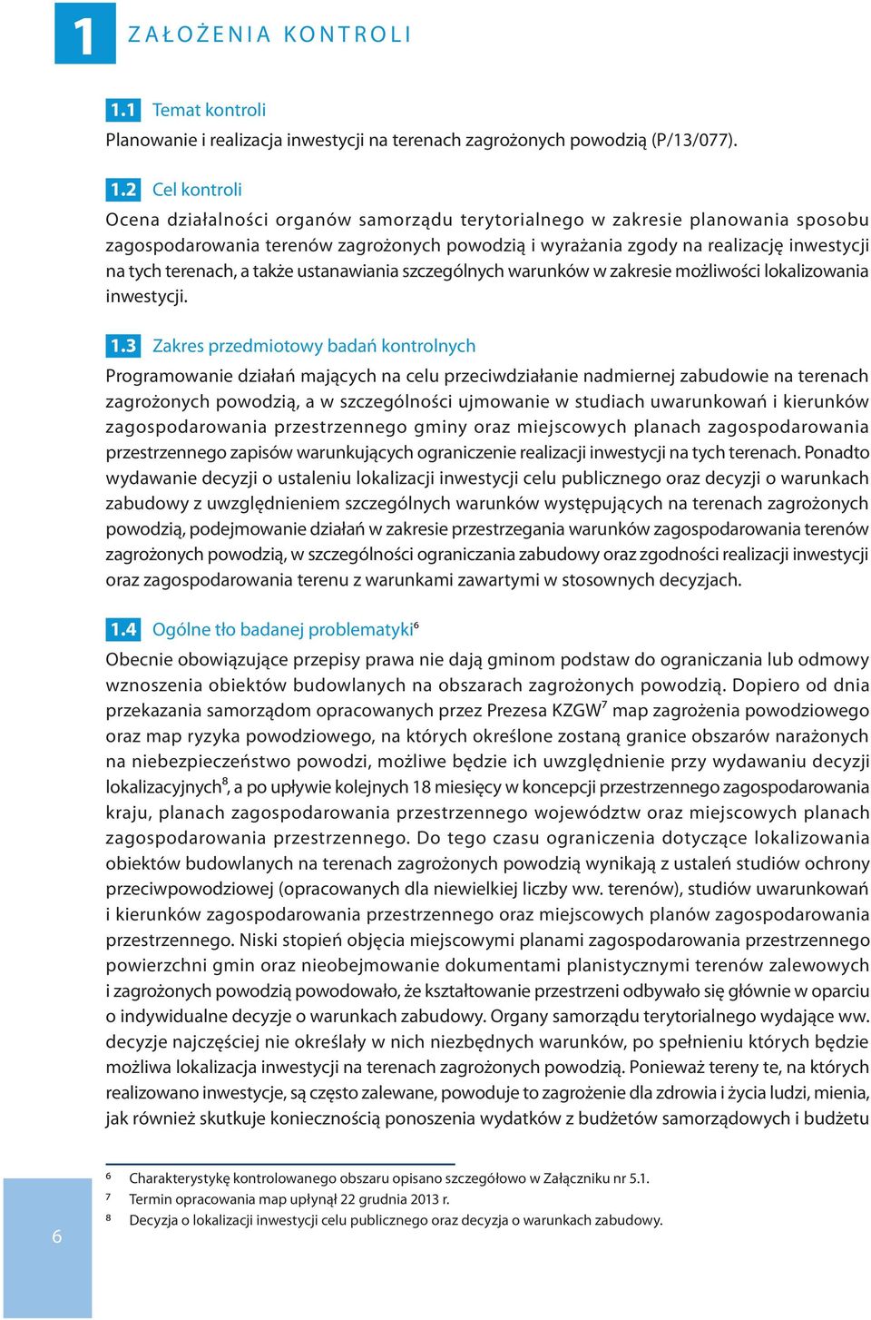 2 Cel kontroli Ocena działalności organów samorządu terytorialnego w zakresie planowania sposobu zagospodarowania terenów zagrożonych powodzią i wyrażania zgody na realizację inwestycji na tych