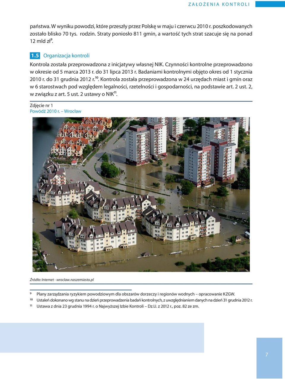 Czynności kontrolne przeprowadzono w okresie od 5 marca 2013 r. do 31 lipca 2013 r. Badaniami kontrolnymi objęto okres od 1 stycznia 2010 