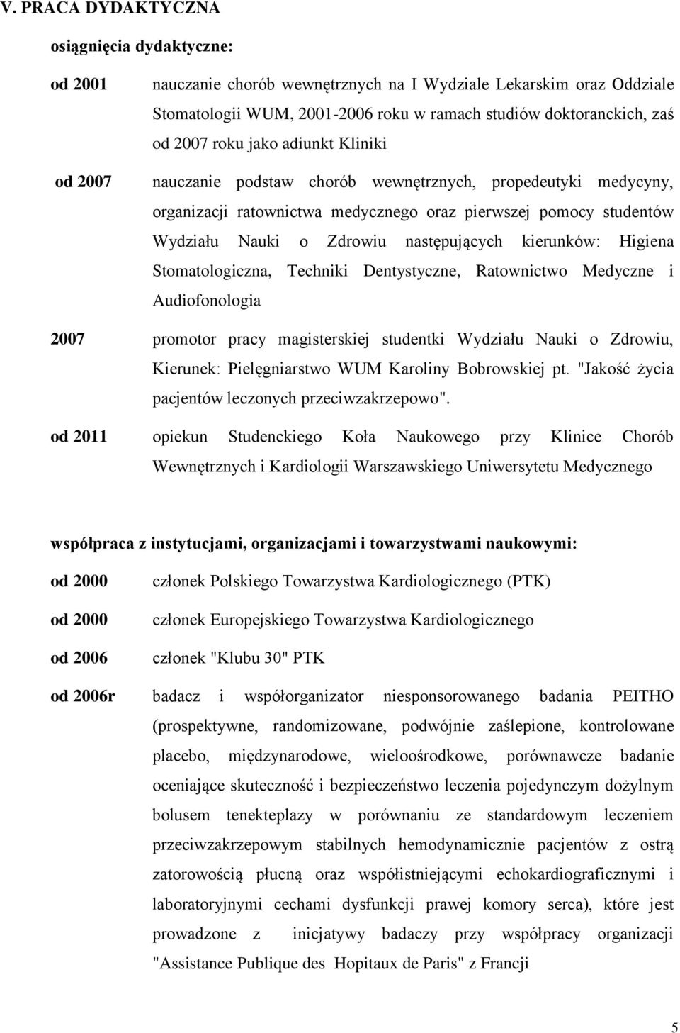 następujących kierunków: Higiena Stomatologiczna, Techniki Dentystyczne, Ratownictwo Medyczne i Audiofonologia 2007 promotor pracy magisterskiej studentki Wydziału Nauki o Zdrowiu, Kierunek: