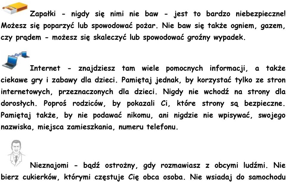 Internet - znajdziesz tam wiele pomocnych informacji, a także ciekawe gry i zabawy dla dzieci. Pamiętaj jednak, by korzystać tylko ze stron internetowych, przeznaczonych dla dzieci.