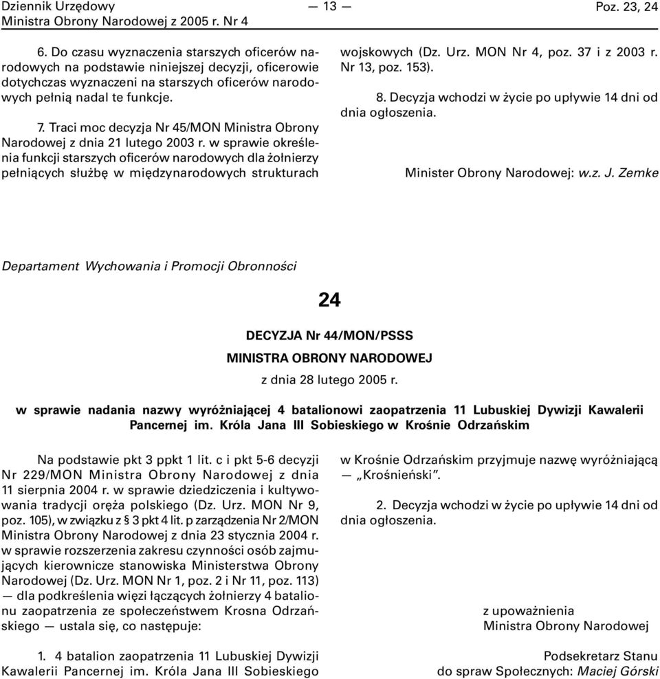 w sprawie określenia funkcji starszych oficerów narodowych dla żołnierzy pełniących służbę w międzynarodowych strukturach wojskowych (Dz. Urz. MON Nr 4, poz. 37 i z 2003 r. Nr 13, poz. 153). 8.