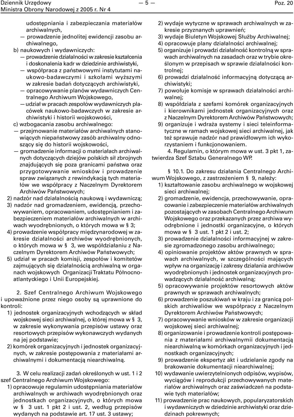 doskonalenia kadr w dziedzinie archiwistyki, współpraca z państwowymi instytutami naukowo-badawczymi i szkołami wyższymi w zakresie badań dotyczących archiwistyki, opracowywanie planów wydawniczych