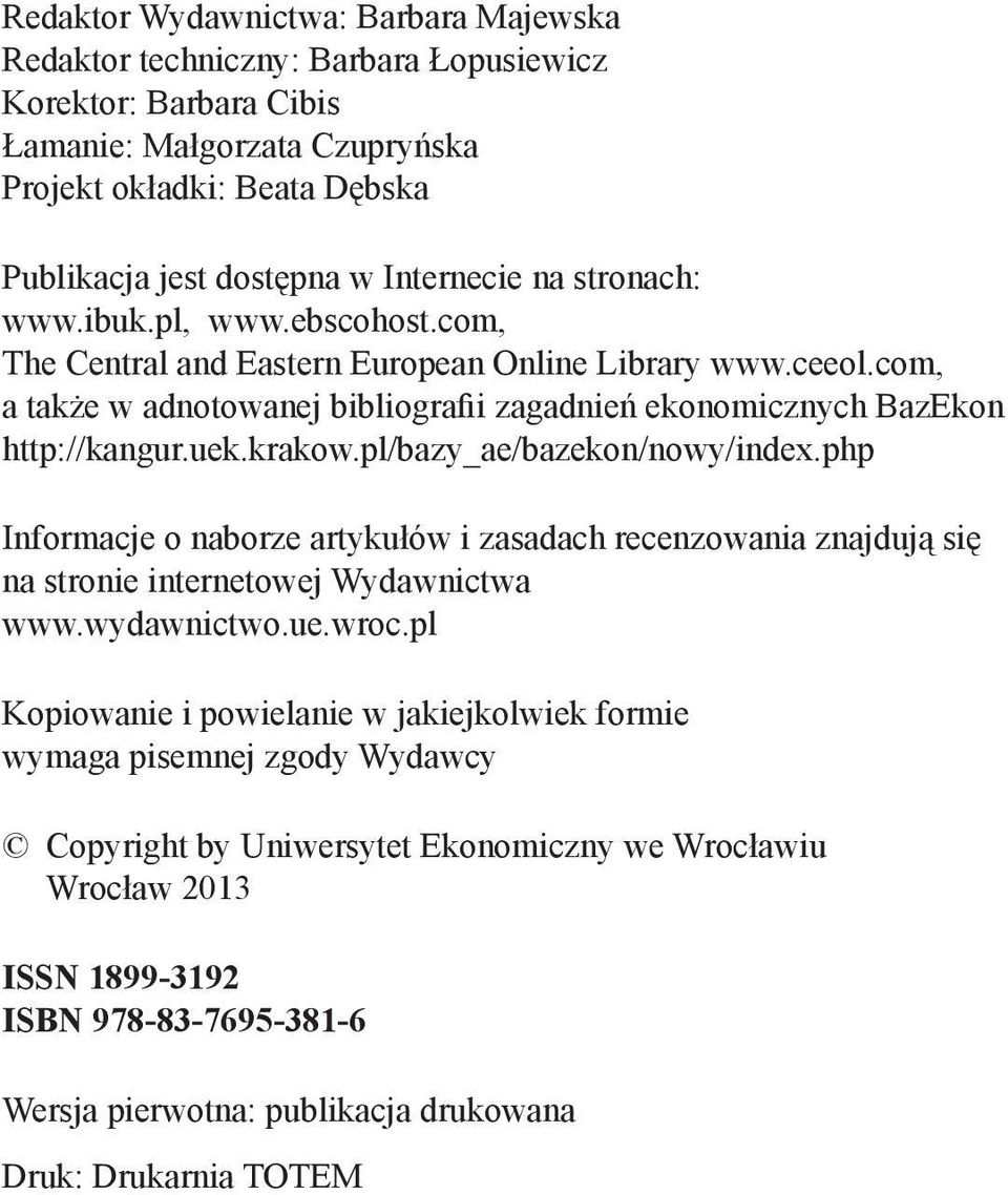 uek.krakow.pl/bazy_ae/bazekon/nowy/index.php Informacje o naborze artykułów i zasadach recenzowania znajdują się na stronie internetowej Wydawnictwa www.wydawnictwo.ue.wroc.