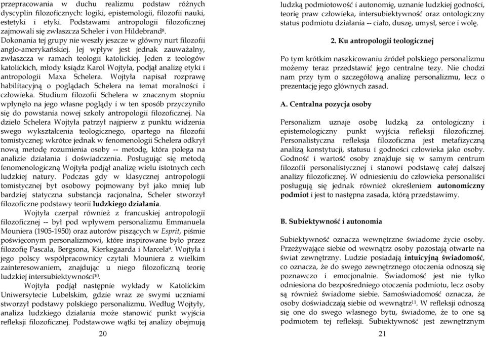 Jej wpływ jest jednak zauwaŝalny, zwłaszcza w ramach teologii katolickiej. Jeden z teologów katolickich, młody ksiądz Karol Wojtyła, podjął analizę etyki i antropologii Maxa Schelera.