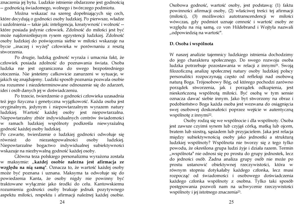 Po pierwsze, władze i uzdolnienia -- takie jak: inteligencja, kreatywność i wolność -- które posiada jedynie człowiek. Zdolność do miłości jest być moŝe najdonioślejszym rysem egzystencji ludzkiej.