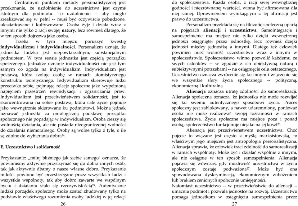 Osoba Ŝyje i działa wraz z innymi nie tylko z racji swojej natury, lecz równieŝ dlatego, Ŝe w ten sposób dojrzewa jako osoba. Trzeba w tym miejscu poruszyć kwestię indywidualizmu i indywidualności.