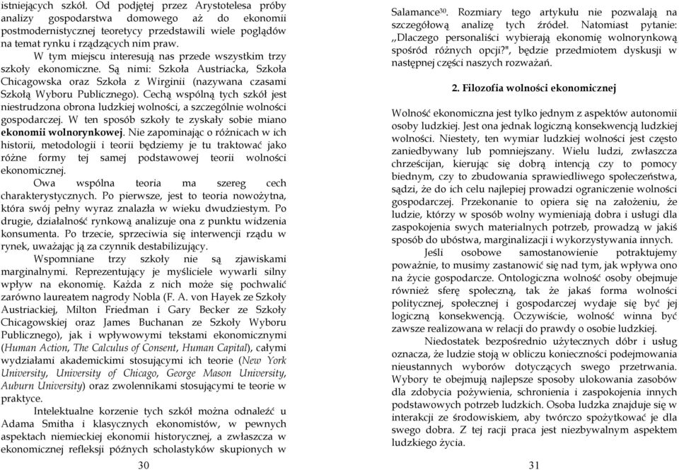 Cechą wspólną tych szkół jest niestrudzona obrona ludzkiej wolności, a szczególnie wolności gospodarczej. W ten sposób szkoły te zyskały sobie miano ekonomii wolnorynkowej.