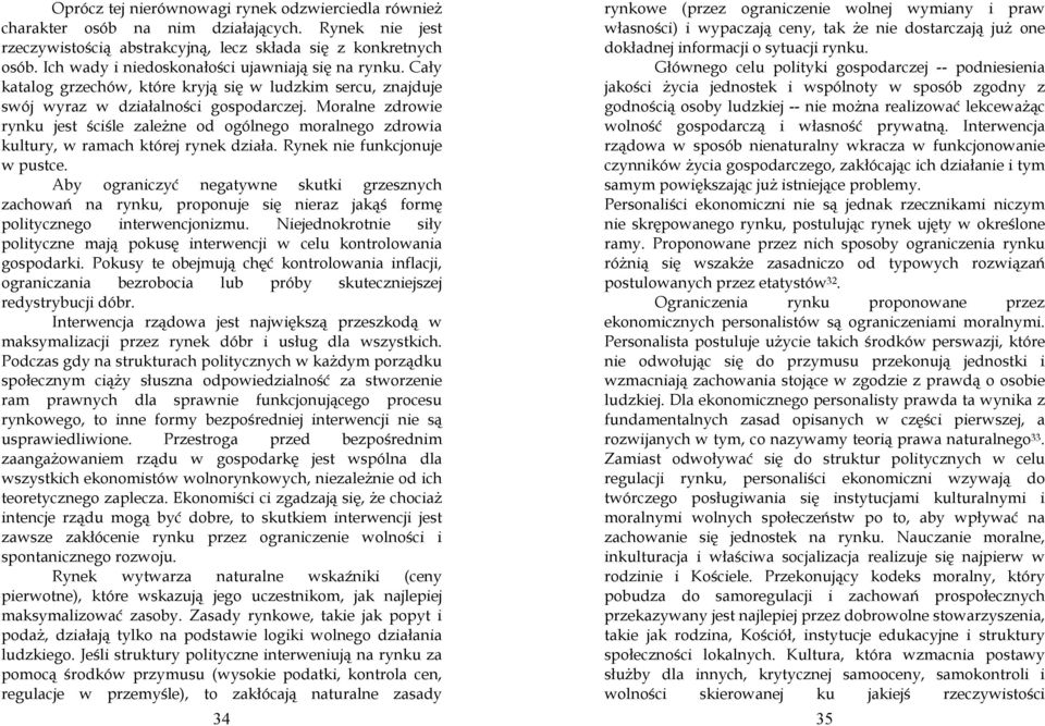 Moralne zdrowie rynku jest ściśle zaleŝne od ogólnego moralnego zdrowia kultury, w ramach której rynek działa. Rynek nie funkcjonuje w pustce.