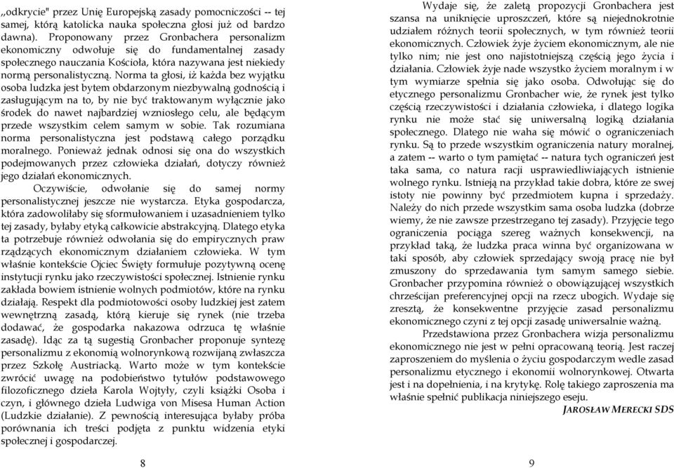 Norma ta głosi, iŝ kaŝda bez wyjątku osoba ludzka jest bytem obdarzonym niezbywalną godnością i zasługującym na to, by nie być traktowanym wyłącznie jako środek do nawet najbardziej wzniosłego celu,