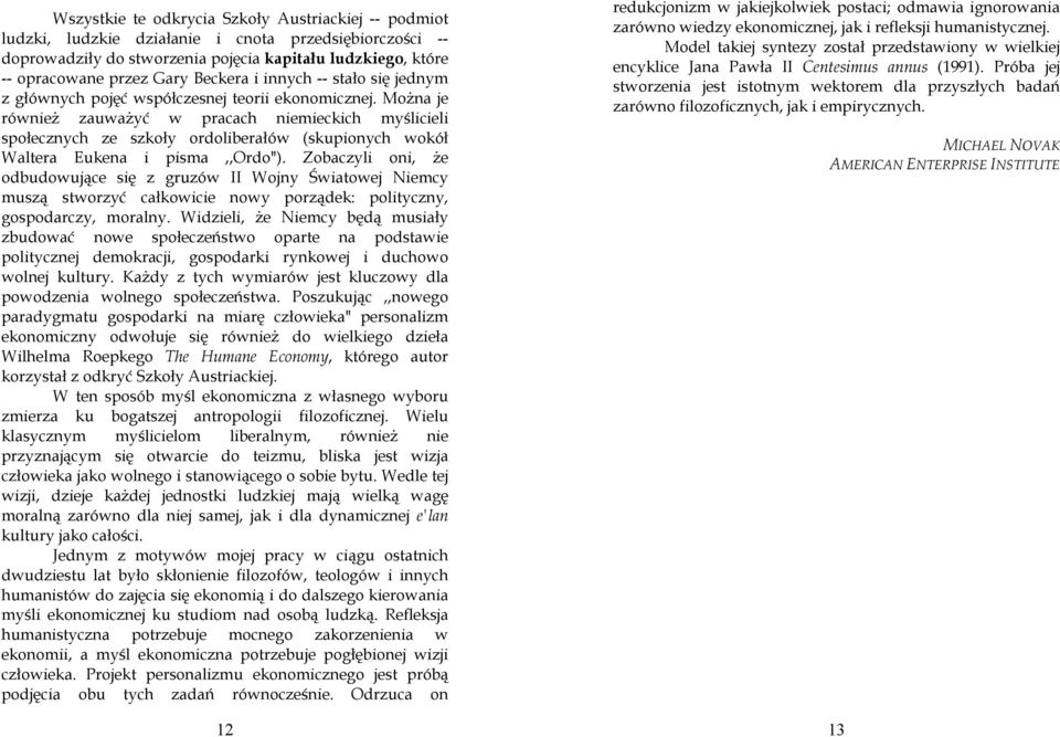 MoŜna je równieŝ zauwaŝyć w pracach niemieckich myślicieli społecznych ze szkoły ordoliberałów (skupionych wokół Waltera Eukena i pisma,,ordo").