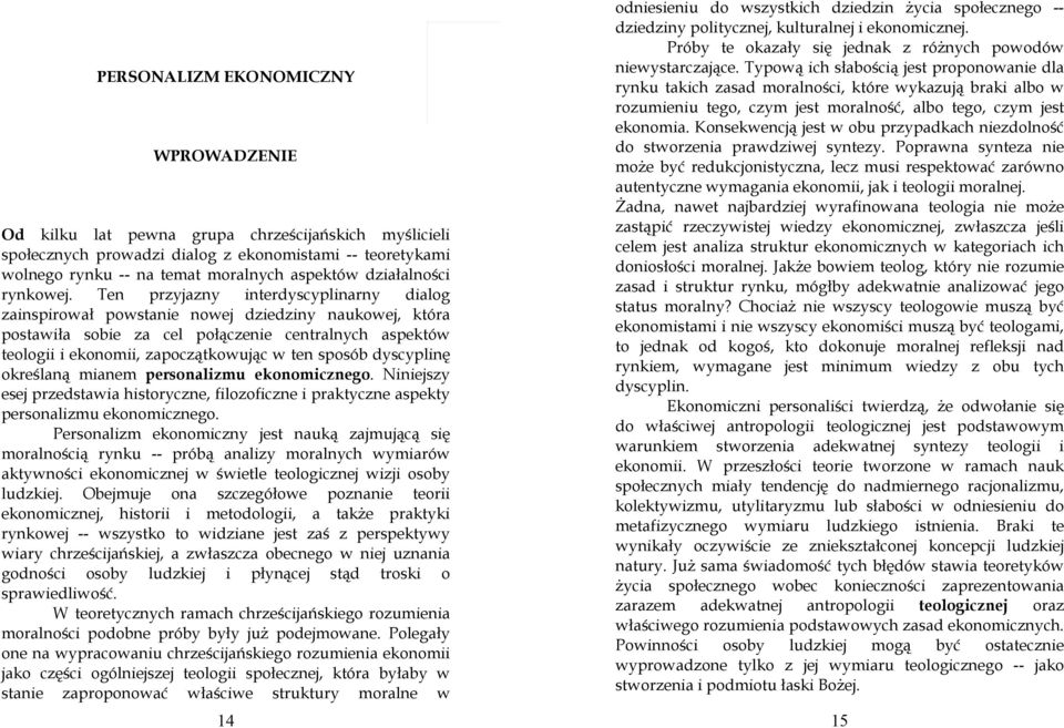 Ten przyjazny interdyscyplinarny dialog zainspirował powstanie nowej dziedziny naukowej, która postawiła sobie za cel połączenie centralnych aspektów teologii i ekonomii, zapoczątkowując w ten sposób