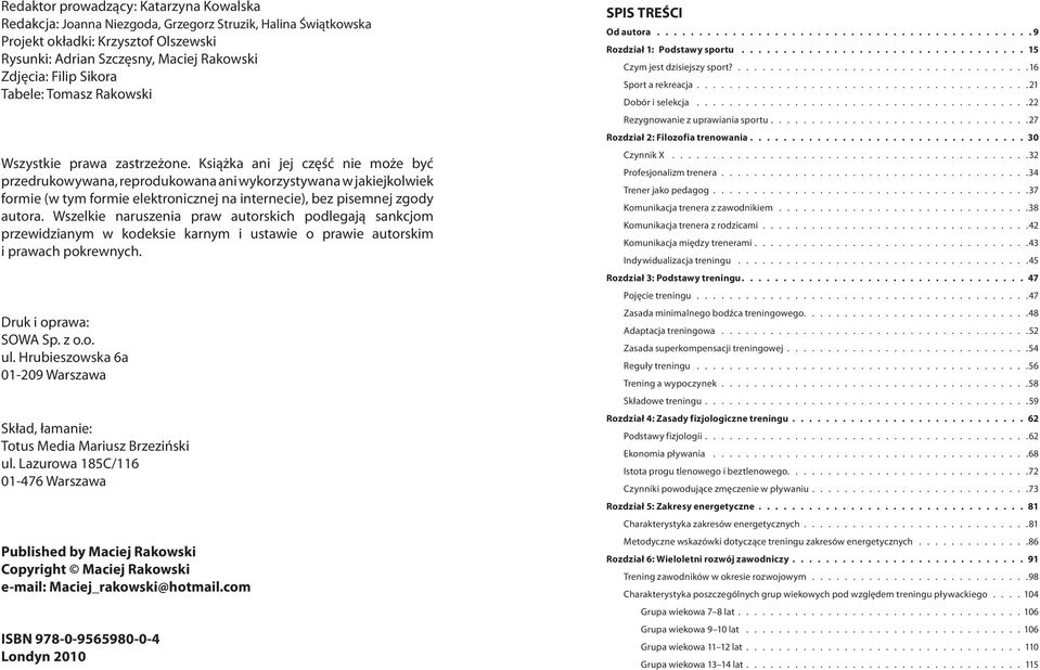 Książka ani jej część nie może być przedrukowywana, reprodukowana ani wykorzystywana w jakiejkolwiek formie (w tym formie elektronicznej na internecie), bez pisemnej zgody autora.