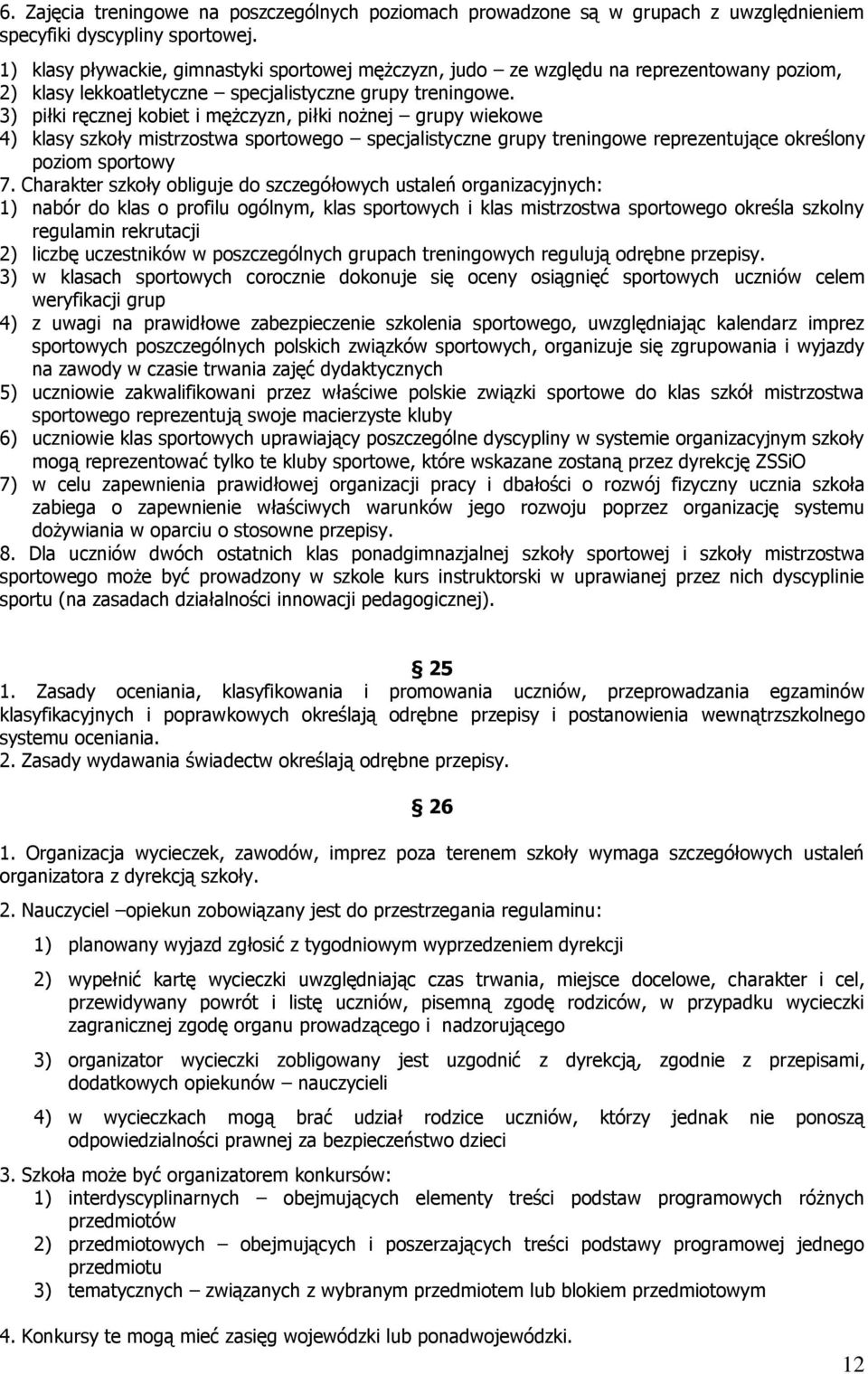 3) piłki ręcznej kobiet i mężczyzn, piłki nożnej grupy wiekowe 4) klasy szkoły mistrzostwa sportowego specjalistyczne grupy treningowe reprezentujące określony poziom sportowy 7.