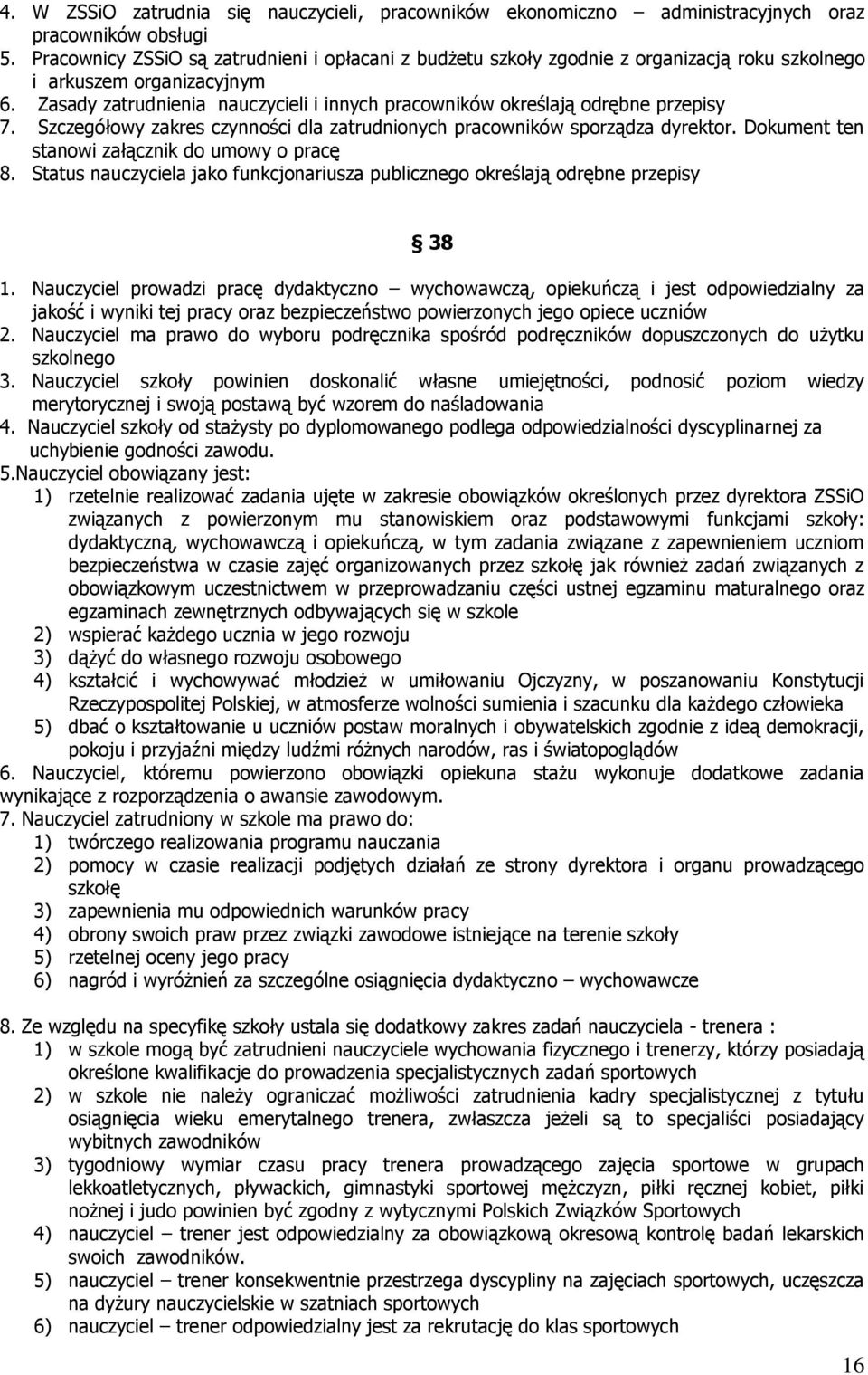 Zasady zatrudnienia nauczycieli i innych pracowników określają odrębne przepisy 7. Szczegółowy zakres czynności dla zatrudnionych pracowników sporządza dyrektor.