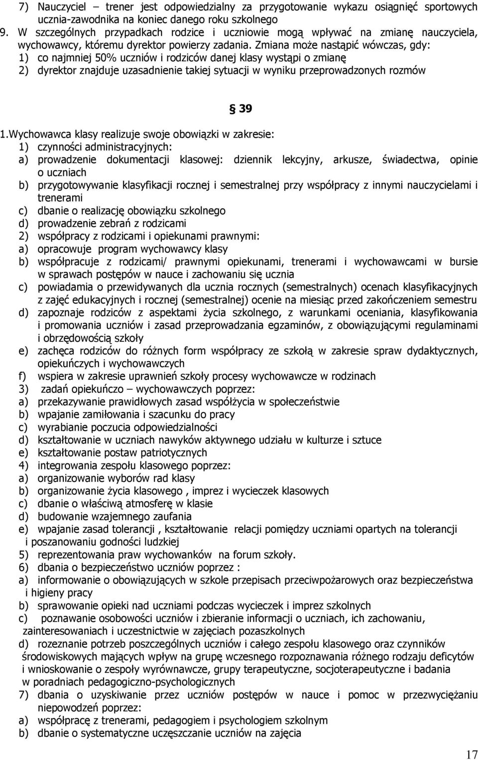 Zmiana może nastąpić wówczas, gdy: 1) co najmniej 50% uczniów i rodziców danej klasy wystąpi o zmianę 2) dyrektor znajduje uzasadnienie takiej sytuacji w wyniku przeprowadzonych rozmów 39 1.